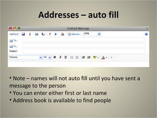 Addresses – auto fill Note – names will not auto fill until you have sent a message to the person You can enter either first or last name Address book is available to find people 