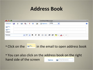Address Book Click on the  in in the email to open address book You can also click on the address book on the right hand side of the screen 