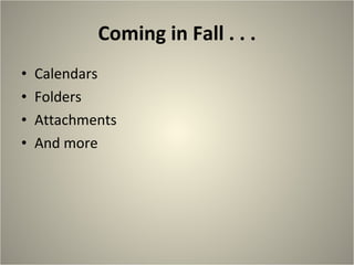 Coming in Fall . . . Calendars Folders Attachments And more 
