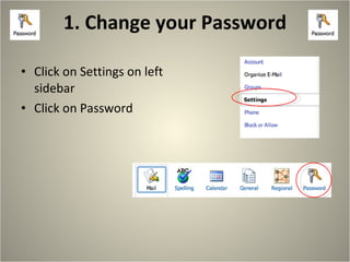 1. Change your Password Click on Settings on left sidebar Click on Password 