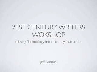 21ST CENTURY WRITERS
      WOKSHOP
Infusing Technology into Literacy Instruction




                 Jeff Dungan
 