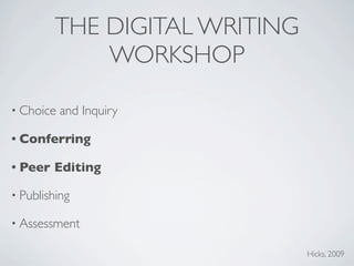 THE DIGITAL WRITING
             WORKSHOP

• Choice   and Inquiry

• Conferring

• Peer   Editing

• Publishing

• Assessment

                               Hicks, 2009
 