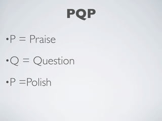 PQP
•P   = Praise
•Q   = Question
•P   =Polish
 