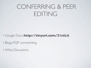 CONFERRING & PEER
               EDITING


• Google   Docs-http://tinyurl.com/21stLit

• Blogs-PQP   commenting

• Wikis-Discussions
 