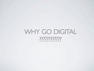 WHY GO DIGITAL
   ????????????
 