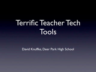 Terriﬁc Teacher Tech
        Tools

 David Knuffke, Deer Park High School
 