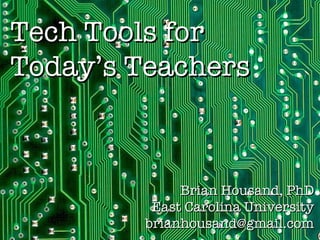 Tech Tools for Today’s Teachers Brian Housand, PhD East Carolina University [email_address] 