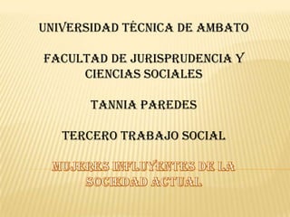 Universidad técnica de Ambato

Facultad de jurisprudencia y
     ciencias sociales

       Tannia paredes

   Tercero trabajo social
 