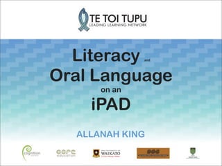 Literacy and
Oral Language
on an
iPAD
ALLANAH KING
 