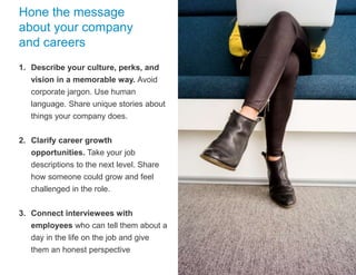 4
How to get
candidates to
stay longer
Hone the message
about your company
and careers
1. Describe your culture, perks, an...