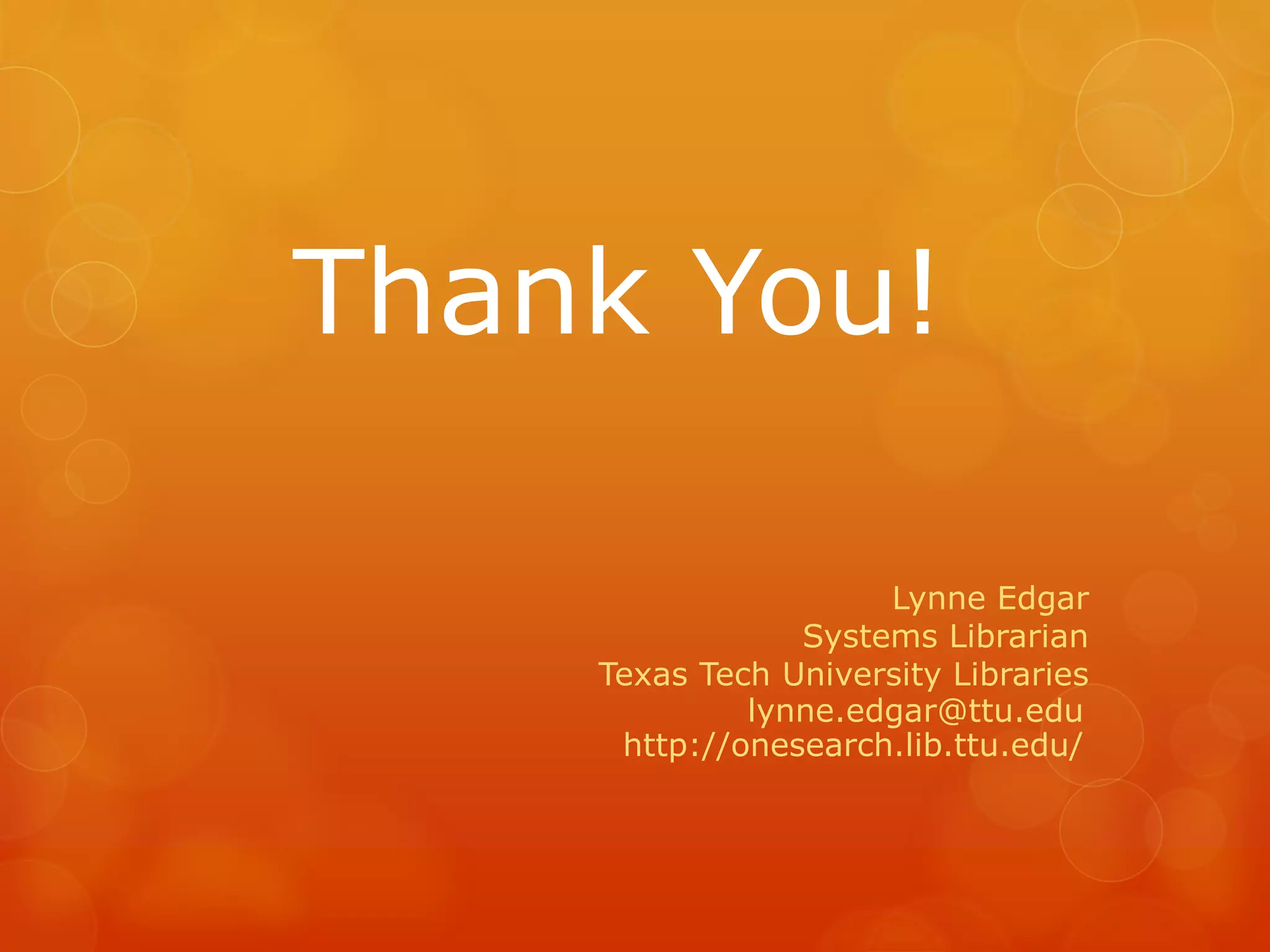 Lynne Edgar
Systems Librarian
Texas Tech University Libraries
lynne.edgar@ttu.edu
http://onesearch.lib.ttu.edu/
Thank You!
 