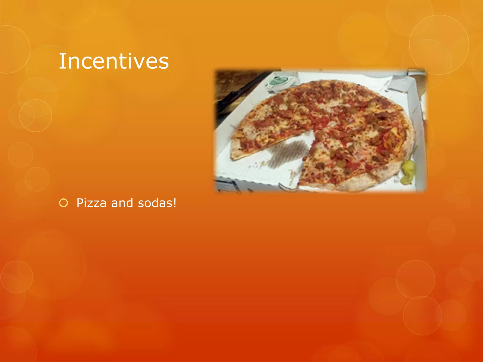Incentives
 Pizza and sodas!
 