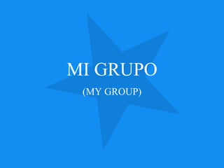 MI GRUPO (MY GROUP) 