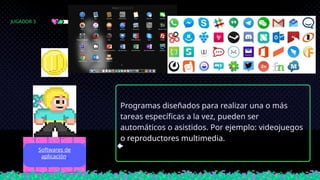 Programas diseñados para realizar una o más
tareas específicas a la vez, pueden ser
automáticos o asistidos. Por ejemplo: videojuegos
o reproductores multimedia.
Softwares de
aplicación.
JUGADOR 3
 