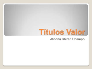 Títulos Valor
   Jhoana Chiran Ocampo
 