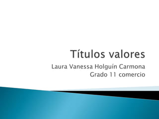 Laura Vanessa Holguín Carmona
Grado 11 comercio
 