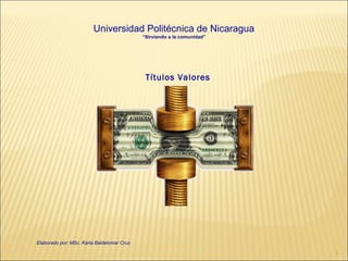 1
Universidad Politécnica de Nicaragua
“Sirviendo a la comunidad”
Títulos Valores
Elaborado por: MSc. Karla Baldelomar Cruz
 