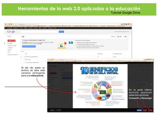 Herramientas de la web 2.0 aplicadas a la educación
Tutorial Google Drive
En la parte inferior
derecha aparecen
estas dos opciones:
Compartir y Descargar
Al dar clic sobre un
archivo se abre esta
ventana emergente
para una vista previa.
 