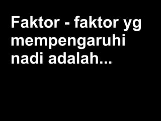 Faktor - faktor yg
mempengaruhi
nadi adalah...

 