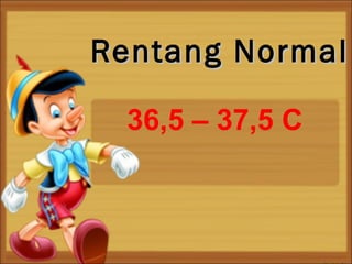 Rentang Normal
36,5 – 37,5 C

 