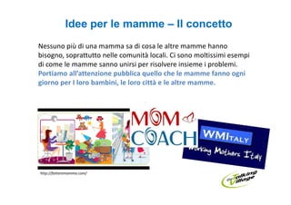 Idee per le mamme – Il concetto
Nessuno più di una mamma sa di cosa le altre mamme hanno
bisogno, soprattutto nelle comunità locali. Ci sono moltissimi esempi
di come le mamme sanno unirsi per risolvere insieme i problemi.
Portiamo all’attenzione pubblica quello che le mamme fanno ogni
giorno per I loro bambini, le loro città e le altre mamme.




http://fattoremamma.com/
 