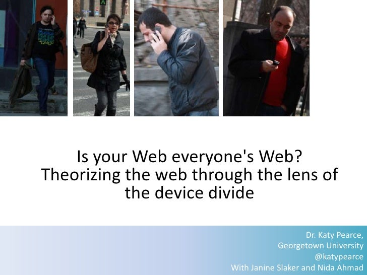 Is your Web everyones Web?Theorizing the web through the lens of           the device divide                              ...