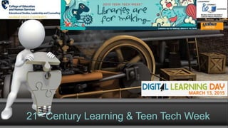 21st Century Learning & Teen Tech Week
 