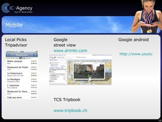 Mobile Local Picks Google Google android Tripadvisor street view www.drimki.com TCS Tripbook www.tripbook.ch http://www.youtube.com/watch?v=4PRfVKzuUJ4 