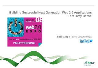 Building Successful Next Generation Web 2.0 Applications TamTamy Demo  Luca Zappa  – Senior Consultant Reply 