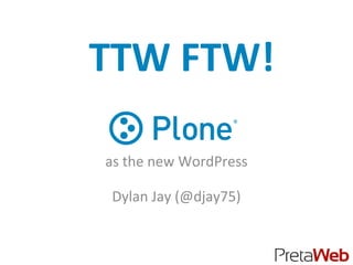 TTW FTW!

as the new WordPress

Dylan Jay (@djay75)
 