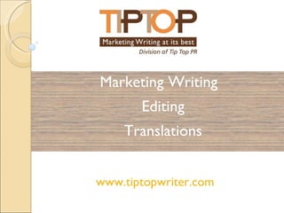 Marketing Writing   Editing Translations www.tiptopwriter.com 