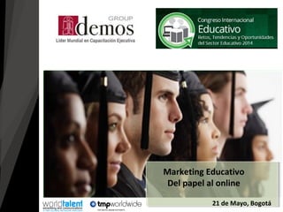 21 de Mayo, Bogotá
Marketing Educativo
Del papel al online
 