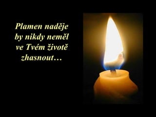 Plamen naděje by nikdy neměl ve Tvém životě zhasnout … 