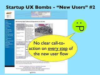 Startup UX Bombs - “New Users” #2




          No clear call-to-
        action on every step of
          the new user ﬂ...