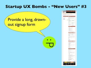 Startup UX Bombs - “New Users” #3


Provide a long, drawn-
out signup form
 