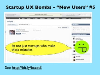 Startup UX Bombs - “New Users” #5




    Its not just startups who make
    these mistakes




See http://bit.ly/bccatS
 