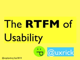 The  RTFM  of Usability @uxrick @angelpadorg Sep/28/10 