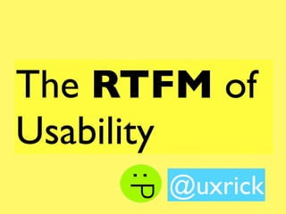 The RTFM of
Usability
      @uxrick
 