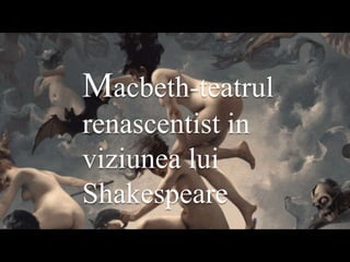 Macbeth-teatrul
renascentist in
viziunea lui
Shakespeare
 