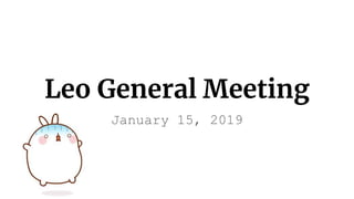 Leo General Meeting
January 15, 2019
 