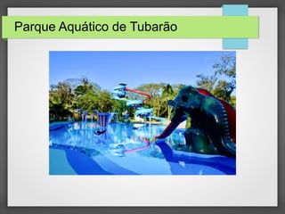 Parque Aquático de Tubarão
 