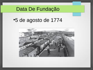 Data De Fundação
●
5 de agosto de 1774
 