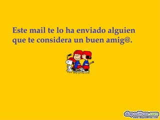 Este mail te lo ha enviado alguien que te considera un buen amig@. 