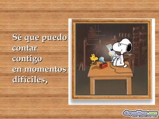 Sé que puedo contar contigo en momentos difíciles , 