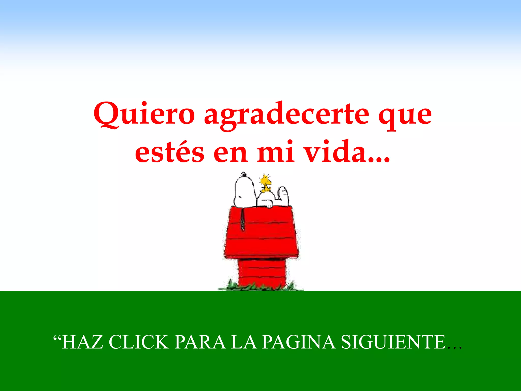 Quiero agradecerte que
estés en mi vida...
“HAZ CLICK PARA LA PAGINA SIGUIENTE…