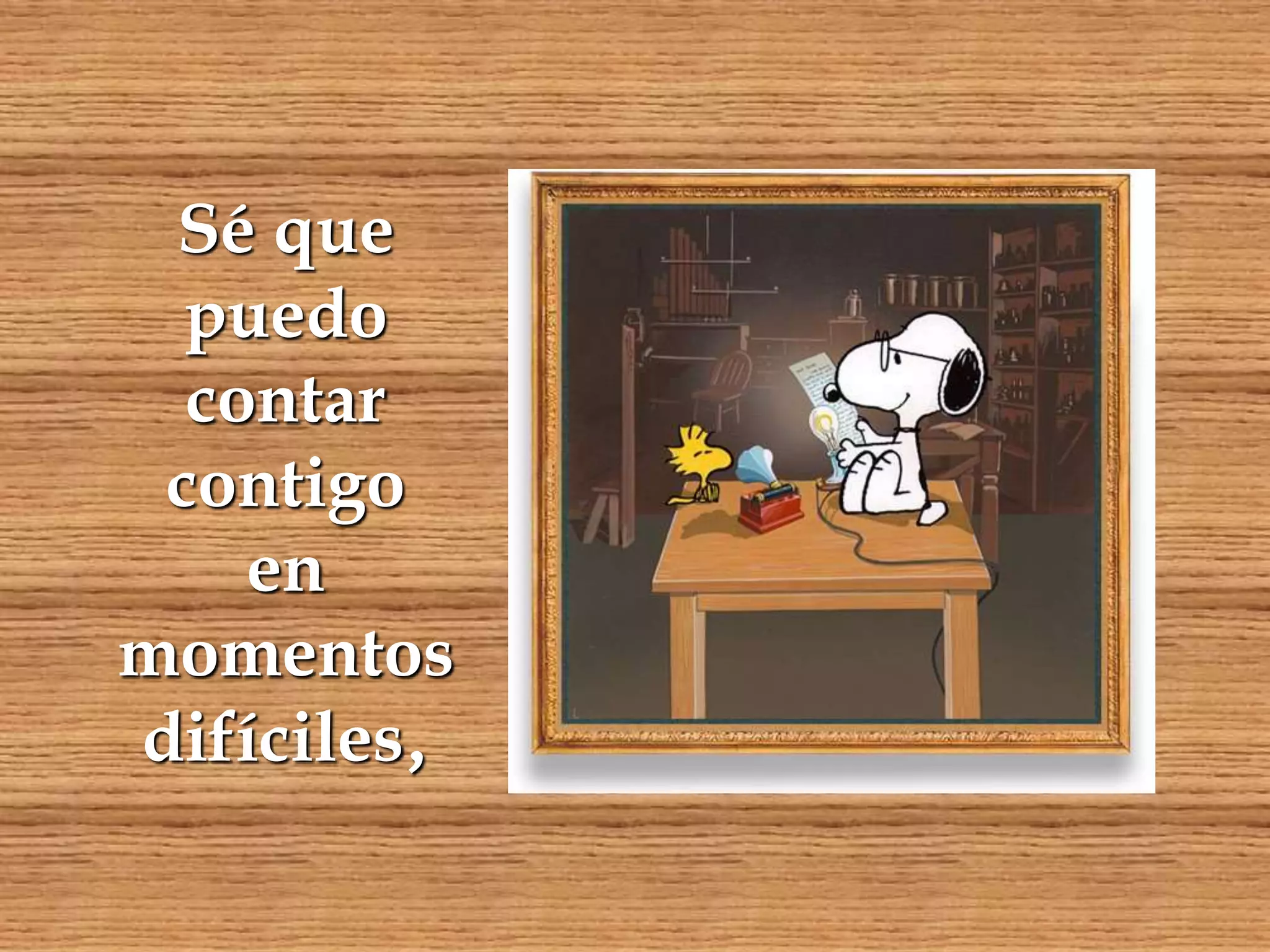 Sé que
puedo
contar
contigo
en
momentos
difíciles,