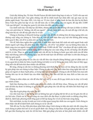 Chương 2
Vấn đề kéo theo vấn đề
Cách đây không lâu, Tổ chức World Future đã tiến hành tổng hợp và nêu ra “2.653 vấn nạn mà
nhân loại phải đối mặt”, bao gồm những vấn đề từ chiến tranh hạt nhân đến việc giả mạo các tác
phẩm nghệ thuật. Vào năm 1991, Liên hiệp các Tổ chức Quốc tế phát hành ấn bản lần thứ ba bộ Bách
khoa Toàn thư gồm hai tập về các vấn đề toàn cầu và tiềm năng của con người, đề cập đến 13.000
“vấn nạn thế giới”, từ năng lực quản lý yếu kém cho đến nạn phá rừng.
Các danh sách này vẫn tiếp tục dài thêm, nhưng liên quan đến những vấn nạn cá nhân và nhóm
- hay nói cách khác là “những vấn đề con người” - thì các danh sách này chỉ mới đề cập ở bề nổi, dù
rằng toàn bộ các vấn đề này gần như là vô tận.
Chúng ta thường có khuynh hướng xem mọi vấn đề đều là những hòn đá tảng ngáng trên con
đường cuộc sống của chúng ta. Trên thực tế, vấn đề xuất hiện theo quy luật chứ không phải mang
tính ngoại lệ. Bởi, vấn đề là sự phản ánh các trạng thái tinh thần.
Vấn đề, hiểu theo nghĩa đơn giản nhất, là một điều kiện hoặc bối cảnh mà một người hoặc một
nhóm người nghĩ rằng cần phải thay đổi. Như vậy, vấn đề là “sản phẩm” của sự không thỏa mãn, là
khát vọng của con người, trong đó có cả 2.653 hoặc 13.000 vấn đề “lớn” vừa được đề cập ở phần trên.
Sự không thỏa mãn và khát vọng chính là động lực của cuộc sống, do đó, số lượng vấn đề phát
sinh là vô tận. Thực ra, giải quyết xong một vấn đề tức là chúng ta bước qua một cánh cửa để nhìn
thấy một khung cảnh mới, nhưng ngay sau đó thì một loạt vấn đề khác xuất hiện và chờ đợi chúng ta
tiếp tục giải quyết.
Thử đi tìm giải pháp tối ưu cho các vấn đề như vận chuyển (hàng không), giải trí (điện ảnh và
ti-vi), quan hệ cá nhân (ly hôn), truyền thông (vệ tinh) và xử lý thông tin (máy tính), bạn sẽ thấy ngay
rằng mỗi vấn đề luôn kéo theo nhiều vấn đề khác.
Rõ ràng, chúng ta cần tìm ra những phương cách thích hợp để xem xét tác động lâu dài của bất
kỳ giải pháp nào mà chúng ta thực hiện. Chúng ta cần một quy trình đảm bảo công nghệ tiên tiến sẽ
giúp con người có được hạnh phúc, cả trong hiện tại và tương lai. Chúng ta cần tối thiểu hóa mọi ảnh
hưởng tiêu cực từ các thành tựu của nhân loại bằng cách làm nổi bật các mục đích cơ bản của con
người.
Chúng ta nhìn nhận các vấn đề như thế nào, xử lý ra sao, đó là quy trình của tư duy và là một
quy trình cơ bản.
Sách báo thường đưa ra nhiều giải pháp cho nhiều vấn đề khác nhau. Nhưng các vấn đề phát
sinh rất khó dự đoán và không có quy luật nên giải pháp cho vấn đề này rất hiếm khi thích hợp với
vấn đề khác.
Vậy đâu là giải pháp cho một vấn đề?
Các nhà toán học vĩ đại trong lịch sử không bao giờ cố gắng liệt kê tất cả các lời giải cho tất cả
các bài toán. Chính xác là, họ mở rộng các mục đích cần đạt được và phát minh ra những công thức,
định lý, định luật, phương trình tổng quát có thể áp dụng cho vô số các bài toán cùng dạng.
Nói cách khác, tư duy là một quá trình có tầm quan trọng bậc nhất của con người. Cách chúng ta
nhìn nhận vấn đề sẽ định hình cách chúng ta xử lý vấn đề.
Tiền đề của Tư duy Đột phá được phát biểu rằng: Cách chúng ta tiếp cận một vấn đề, cũng như
cách chúng ta phân tích mổ xẻ nó sẽ quyết định việc chúng ta đạt được một giải pháp toàn diện, một
kết quả tầm thường hay một rắc rối lớn hơn. Một giải pháp yếu kém sẽ làm phát sinh nhiều vấn đề
 