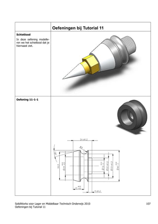 SolidWorks voor Lager en Middelbaar Technisch Onderwijs 2010
Oefeningen bij Tutorial 11
107
Oefeningen bij Tutorial 11
Schietlood
In deze oefening modelle-
ren we het schietlood dat je
hiernaast ziet.
Oefening 11-1-1
 