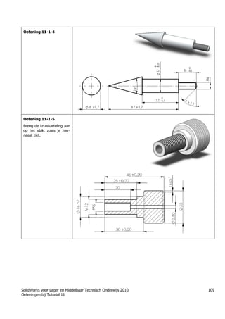 SolidWorks voor Lager en Middelbaar Technisch Onderwijs 2010
Oefeningen bij Tutorial 11
109
Oefening 11-1-4
Oefening 11-1-5
Breng de kruiskarteling aan
op het vlak, zoals je hier-
naast ziet.
 