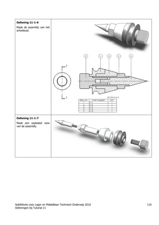 SolidWorks voor Lager en Middelbaar Technisch Onderwijs 2010
Oefeningen bij Tutorial 11
110
Oefening 11-1-6
Maak de assembly van het
schietlood.
Oefening 11-1-7
Maak een exploded view
van de assembly.
Trung tâm đào tạo Solidworks - Học Cơ Khí
Tự học Solidworks - Solidworks tutorials
Học Solidworks từ cơ bản đến nâng cao liên hệ:
0336662767
www.hoccokhi.vn
 